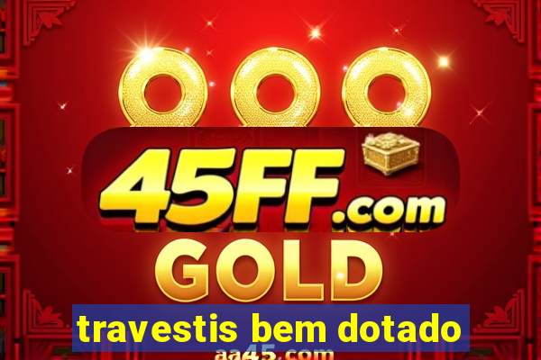 travestis bem dotado